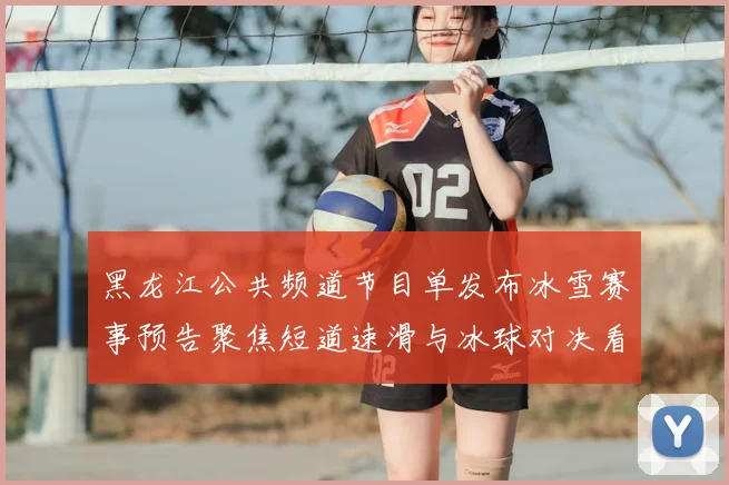 黑龙江公共频道节目单发布冰雪赛事预告聚焦短道速滑与冰球对决看点