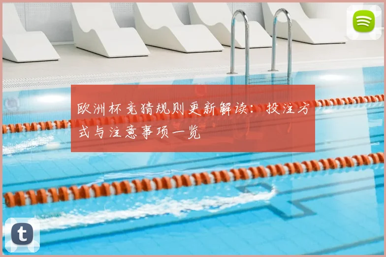 欧洲杯竞猜规则更新解读：投注方式与注意事项一览